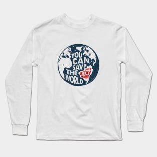 You Can Save The World, Just Stay Home. Quarantine Long Sleeve T-Shirt